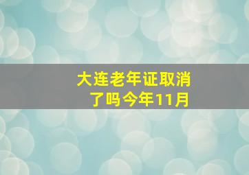 大连老年证取消了吗今年11月