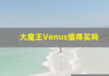 大魔王Venus值得买吗