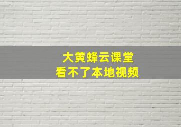 大黄蜂云课堂看不了本地视频