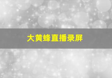 大黄蜂直播录屏