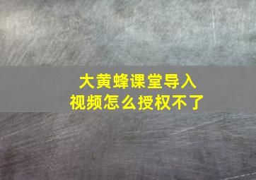 大黄蜂课堂导入视频怎么授权不了