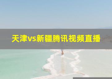 天津vs新疆腾讯视频直播