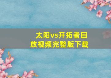 太阳vs开拓者回放视频完整版下载