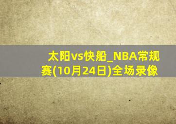 太阳vs快船_NBA常规赛(10月24日)全场录像