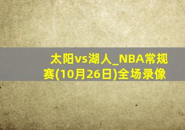 太阳vs湖人_NBA常规赛(10月26日)全场录像