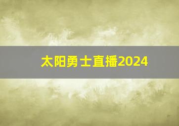 太阳勇士直播2024