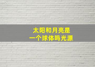 太阳和月亮是一个球体吗光源