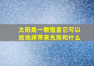 太阳是一颗恒星它可以给地球带来光照和什么