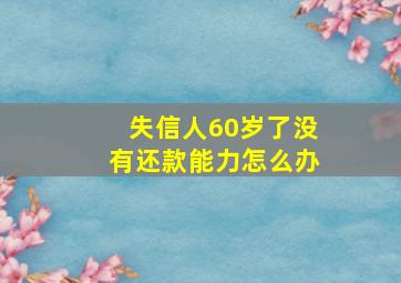 失信人60岁了没有还款能力怎么办