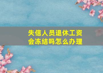 失信人员退休工资会冻结吗怎么办理