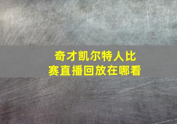 奇才凯尔特人比赛直播回放在哪看