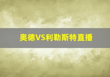 奥德VS利勒斯特直播