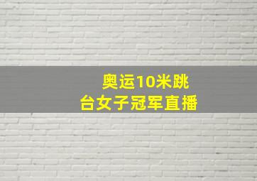 奥运10米跳台女子冠军直播