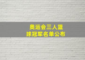 奥运会三人篮球冠军名单公布