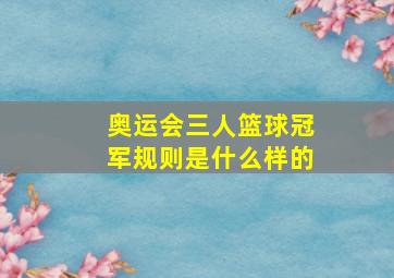 奥运会三人篮球冠军规则是什么样的