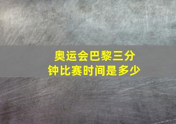 奥运会巴黎三分钟比赛时间是多少