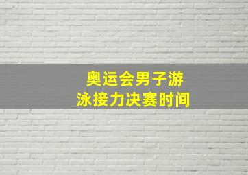 奥运会男子游泳接力决赛时间