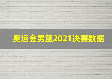 奥运会男篮2021决赛数据