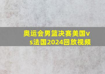 奥运会男篮决赛美国vs法国2024回放视频