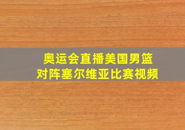 奥运会直播美国男篮对阵塞尔维亚比赛视频