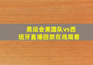 奥运会美国队vs西班牙直播回放在线观看