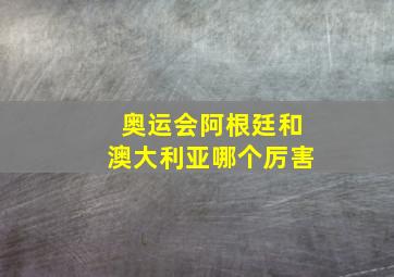 奥运会阿根廷和澳大利亚哪个厉害