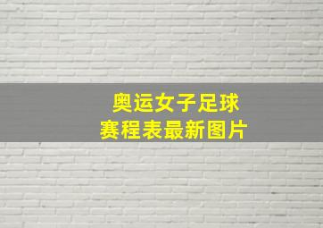 奥运女子足球赛程表最新图片