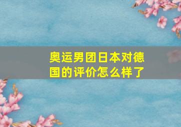 奥运男团日本对德国的评价怎么样了