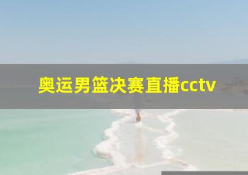 奥运男篮决赛直播cctv