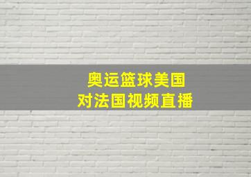 奥运篮球美国对法国视频直播