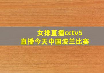 女排直播cctv5直播今天中国波兰比赛