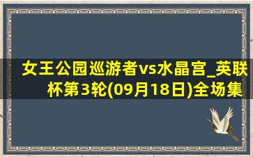 女王公园巡游者vs水晶宫_英联杯第3轮(09月18日)全场集锦