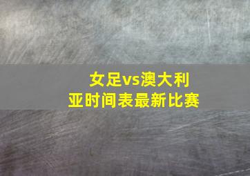 女足vs澳大利亚时间表最新比赛