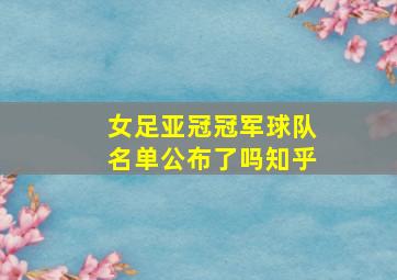 女足亚冠冠军球队名单公布了吗知乎