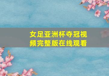 女足亚洲杯夺冠视频完整版在线观看