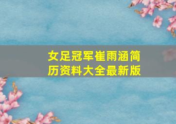 女足冠军崔雨涵简历资料大全最新版