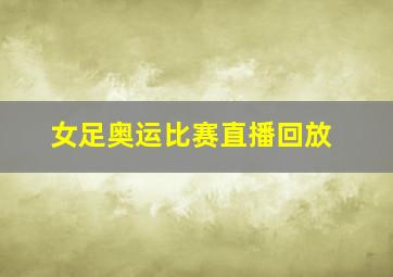 女足奥运比赛直播回放