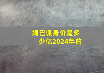 姆巴佩身价是多少亿2024年的