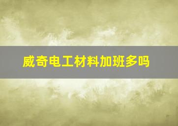 威奇电工材料加班多吗