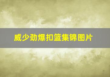 威少劲爆扣篮集锦图片