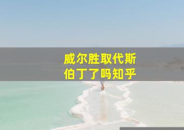 威尔胜取代斯伯丁了吗知乎