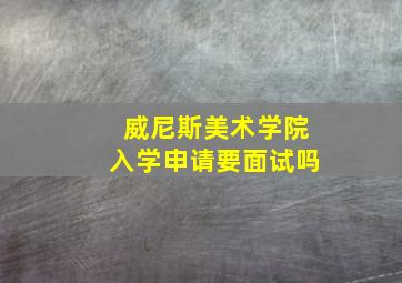 威尼斯美术学院入学申请要面试吗