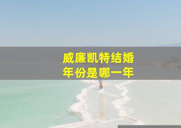 威廉凯特结婚年份是哪一年