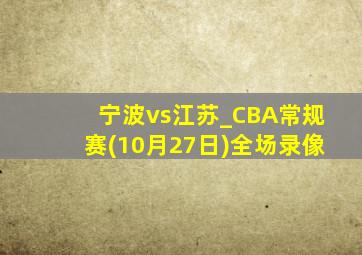 宁波vs江苏_CBA常规赛(10月27日)全场录像