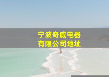 宁波奇威电器有限公司地址