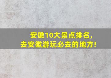 安徽10大景点排名,去安徽游玩必去的地方!