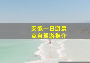 安徽一日游景点自驾游推介