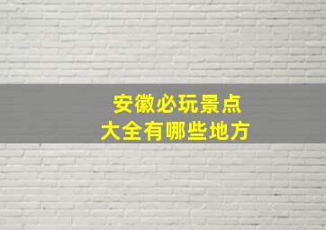 安徽必玩景点大全有哪些地方