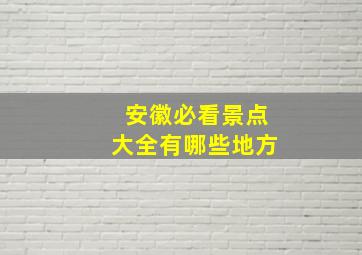 安徽必看景点大全有哪些地方