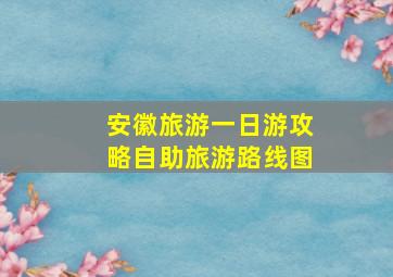 安徽旅游一日游攻略自助旅游路线图